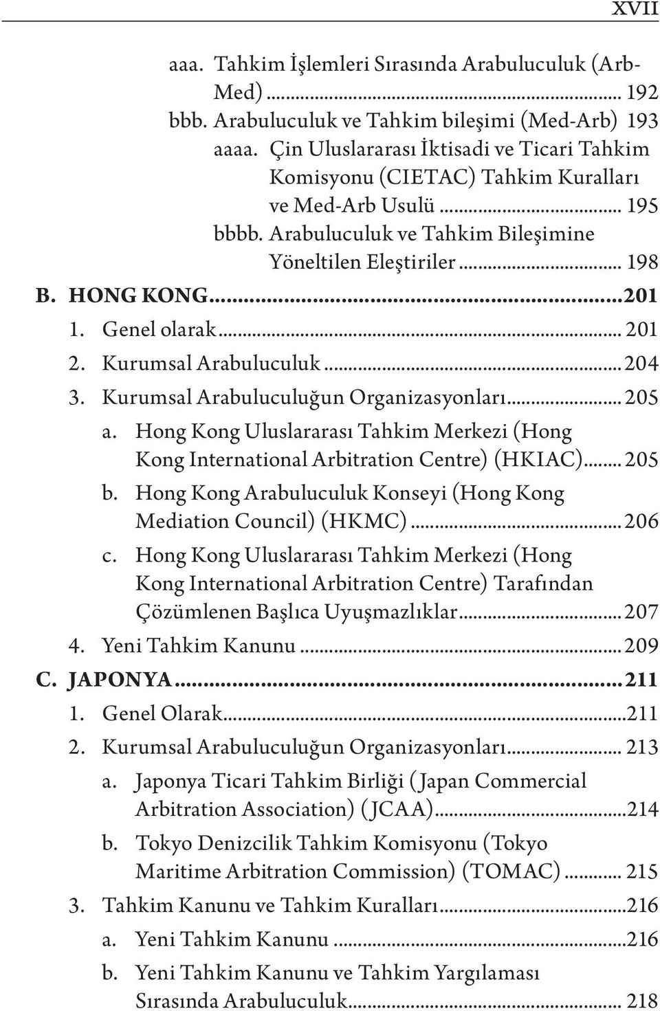 Genel olarak... 201 2. Kurumsal Arabuluculuk...204 3. Kurumsal Arabuluculuğun Organizasyonları... 205 a. Hong Kong Uluslararası Tahkim Merkezi (Hong Kong International Arbitration Centre) (HKIAC).