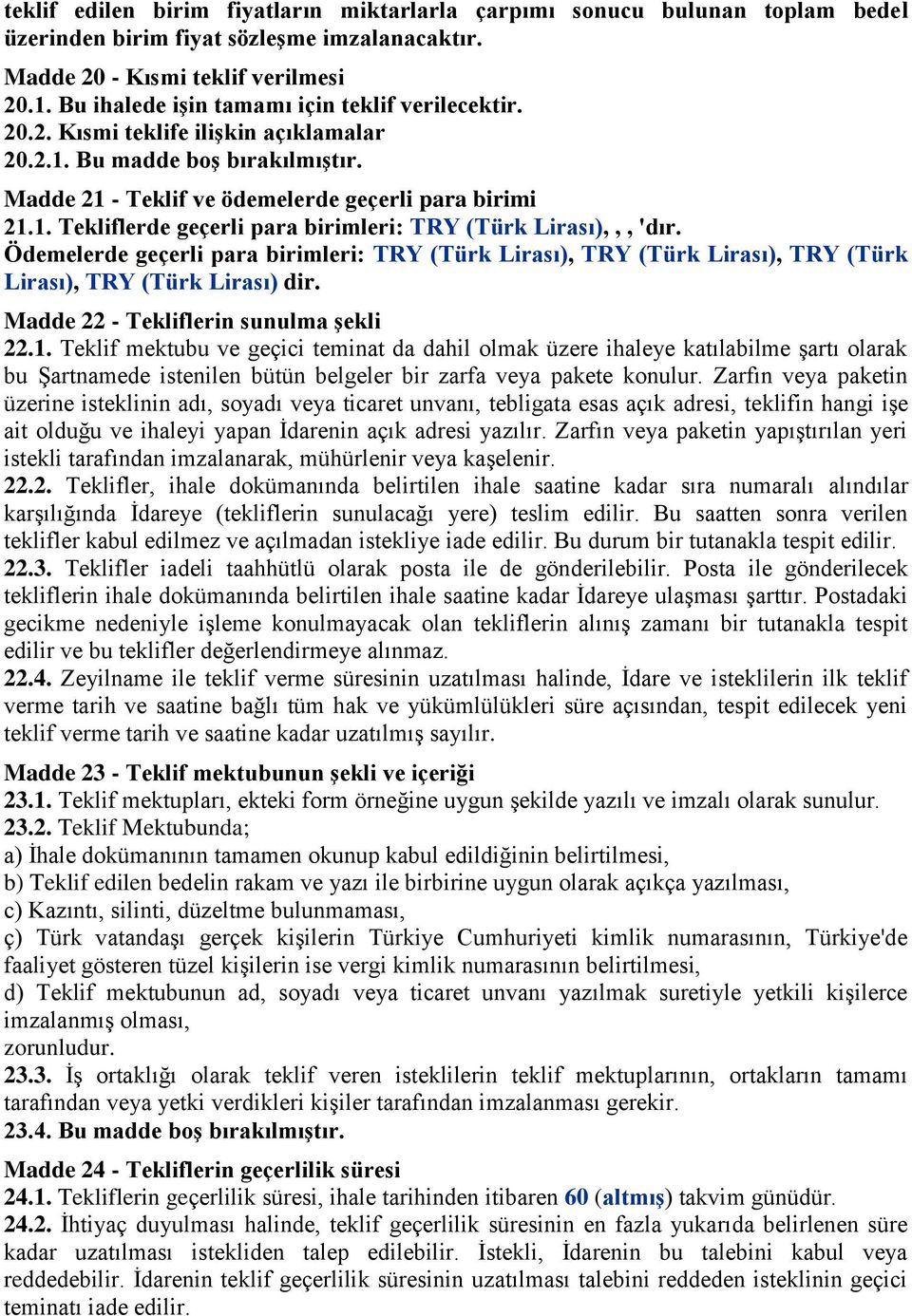 Ödemelerde geçerli para birimleri: TRY (Türk Lirası), TRY (Türk Lirası), TRY (Türk Lirası), TRY (Türk Lirası) dir. Madde 22 - Tekliflerin sunulma şekli 22.1.