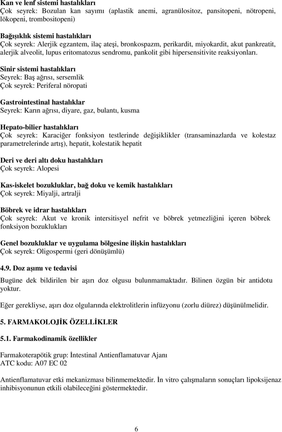 Sinir sistemi hastalıkları Seyrek: Baş ağrısı, sersemlik Çok seyrek: Periferal nöropati Gastrointestinal hastalıklar Seyrek: Karın ağrısı, diyare, gaz, bulantı, kusma Hepato-bilier hastalıkları Çok