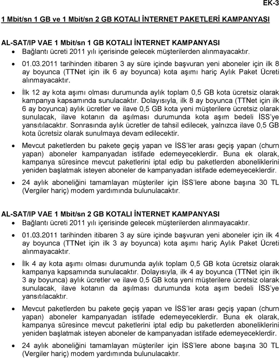 İlk 12 ay kota aşımı olması durumunda aylık toplam 0,5 GB kota ücretsiz olarak kampanya kapsamında sunulacaktır.