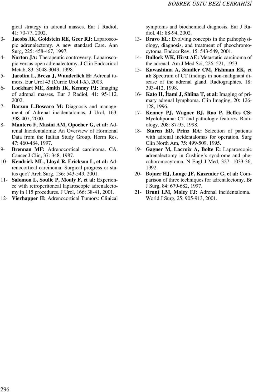 5- Jarolim L, Breza J, Wunderlich H: Adrenal tumors. Eur Urol 43 (Curric Urol I-X), 2003. 6- Lockhart ME, Smith JK, Kenney PJ: Imaging of adrenal masses. Eur J Radiol, 41: 95-112, 2002. 7- Barzon L.