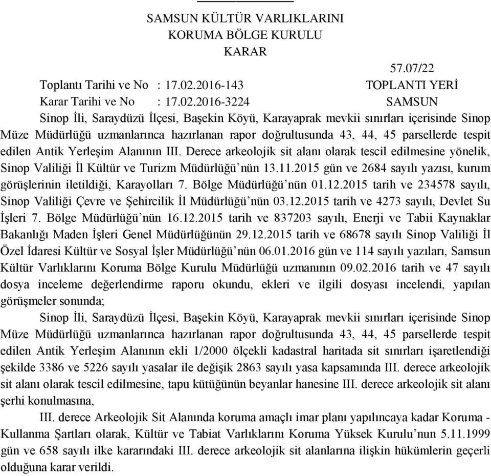 2016-3224 SAMSUN Sinop İli, Saraydüzü İlçesi, Başekin Köyü, Karayaprak mevkii sınırları içerisinde Sinop Müze Müdürlüğü uzmanlarınca hazırlanan rapor doğrultusunda 43, 44, 45 parsellerde tespit