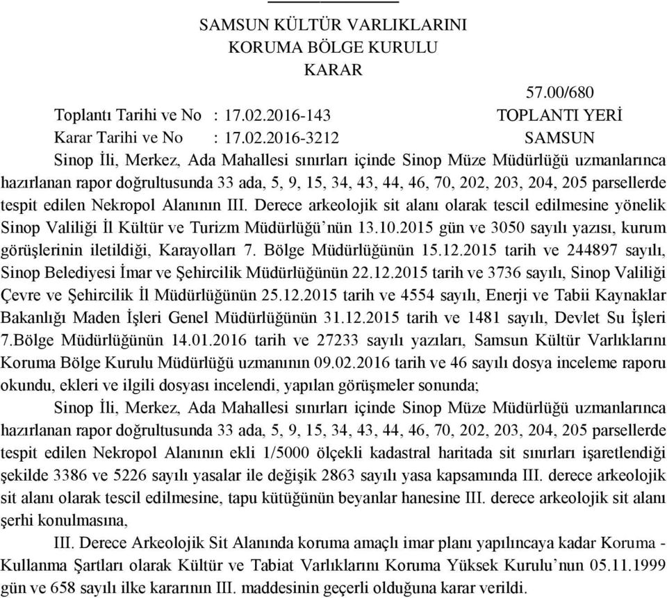 2016-3212 SAMSUN Sinop İli, Merkez, Ada Mahallesi sınırları içinde Sinop Müze Müdürlüğü uzmanlarınca hazırlanan rapor doğrultusunda 33 ada, 5, 9, 15, 34, 43, 44, 46, 70, 202, 203, 204, 205