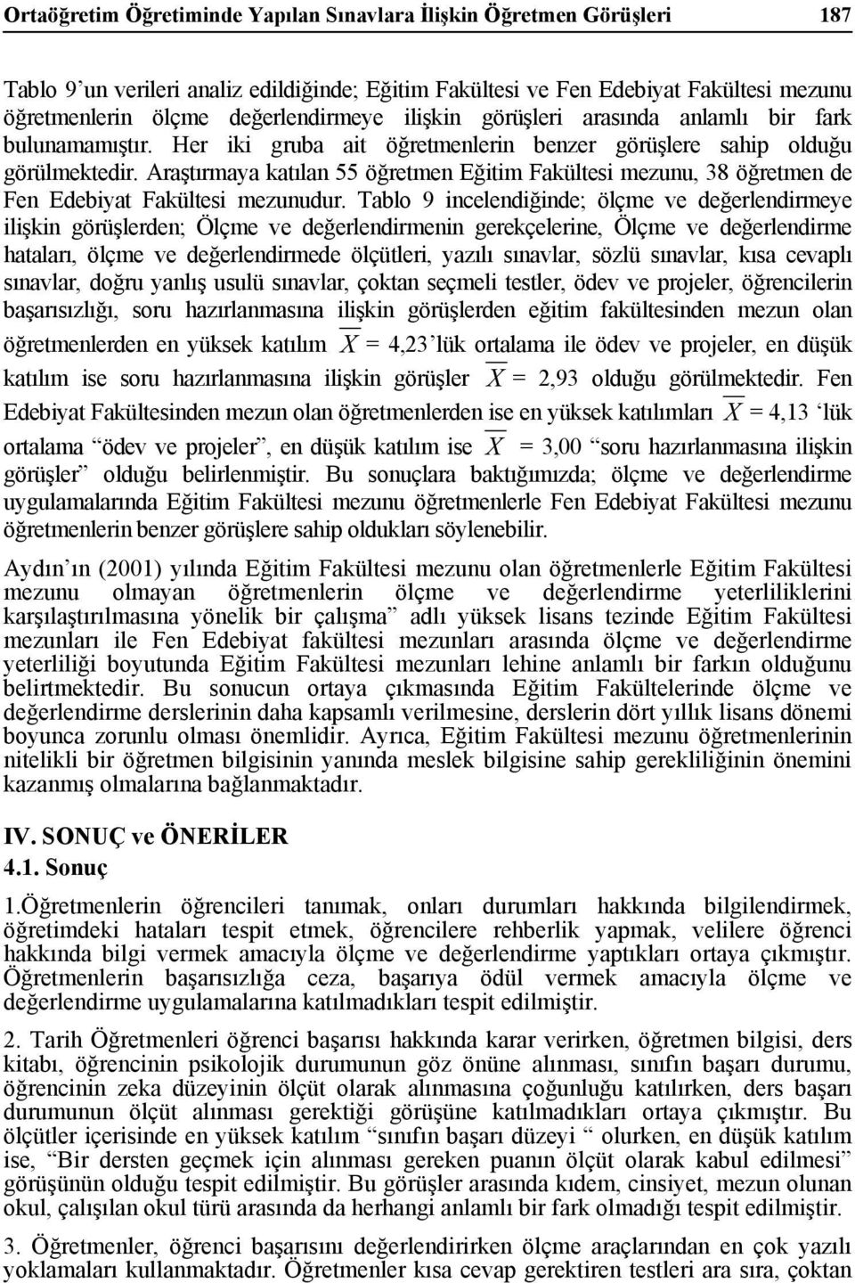 Araştırmaya katılan 55 öğretmen Eğitim Fakültesi mezunu, 38 öğretmen de Fen Edebiyat Fakültesi mezunudur.