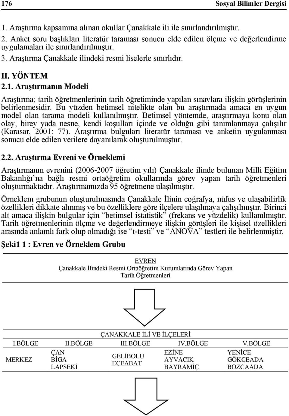 Araştırmanın Modeli Araştırma; tarih öğretmenlerinin tarih öğretiminde yapılan sınavlara ilişkin inin belirlenmesidir.