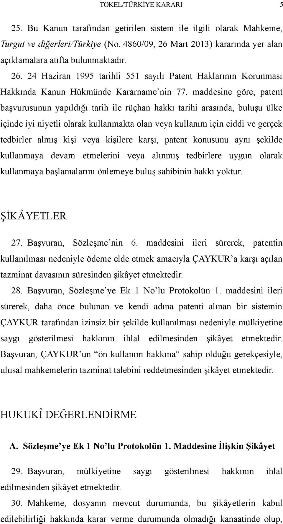 maddesine göre, patent başvurusunun yapıldığı tarih ile rüçhan hakkı tarihi arasında, buluşu ülke içinde iyi niyetli olarak kullanmakta olan veya kullanım için ciddi ve gerçek tedbirler almış kişi