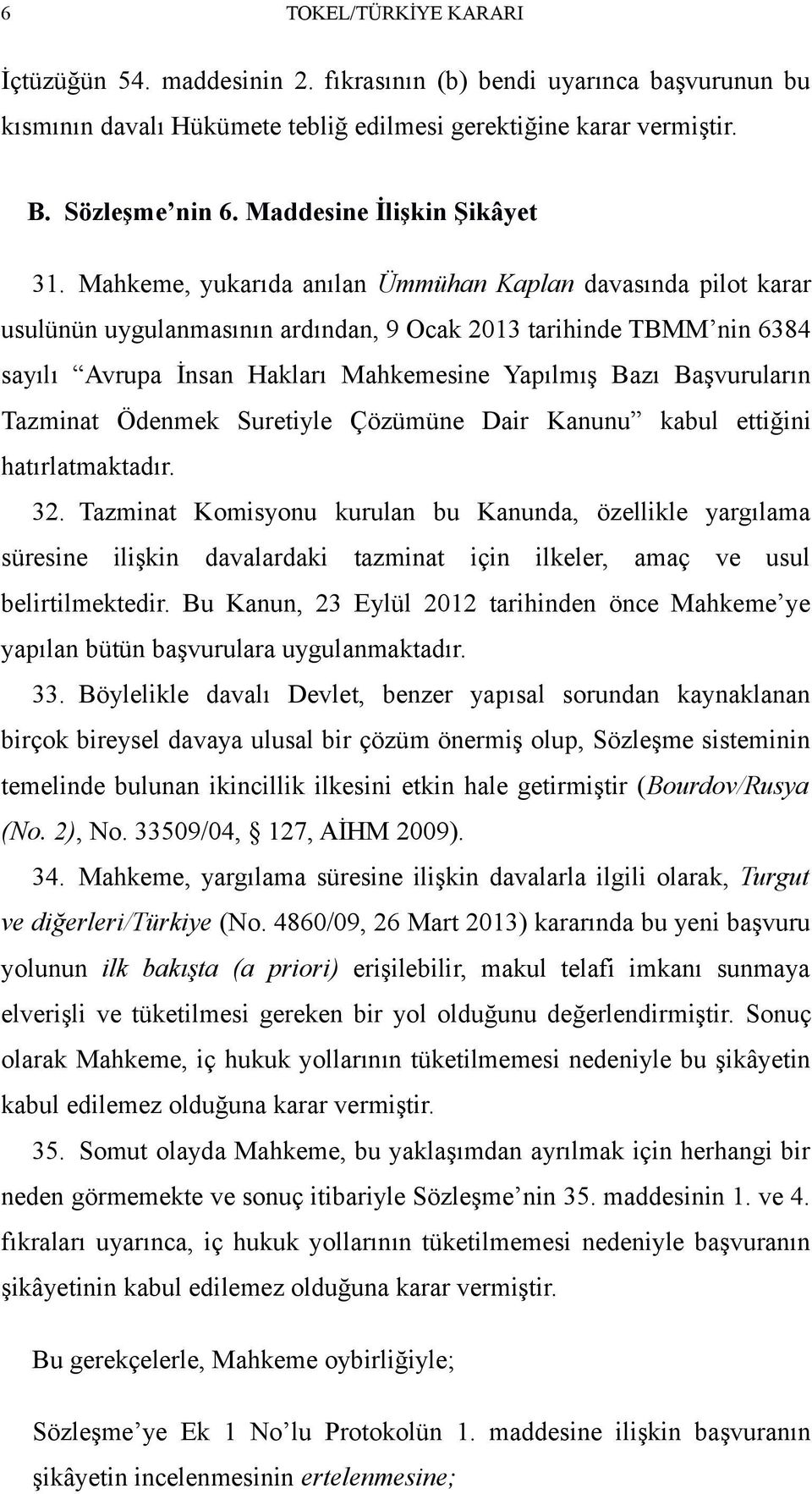 Mahkeme, yukarıda anılan Ümmühan Kaplan davasında pilot karar usulünün uygulanmasının ardından, 9 Ocak 2013 tarihinde TBMM nin 6384 sayılı Avrupa İnsan Hakları Mahkemesine Yapılmış Bazı Başvuruların