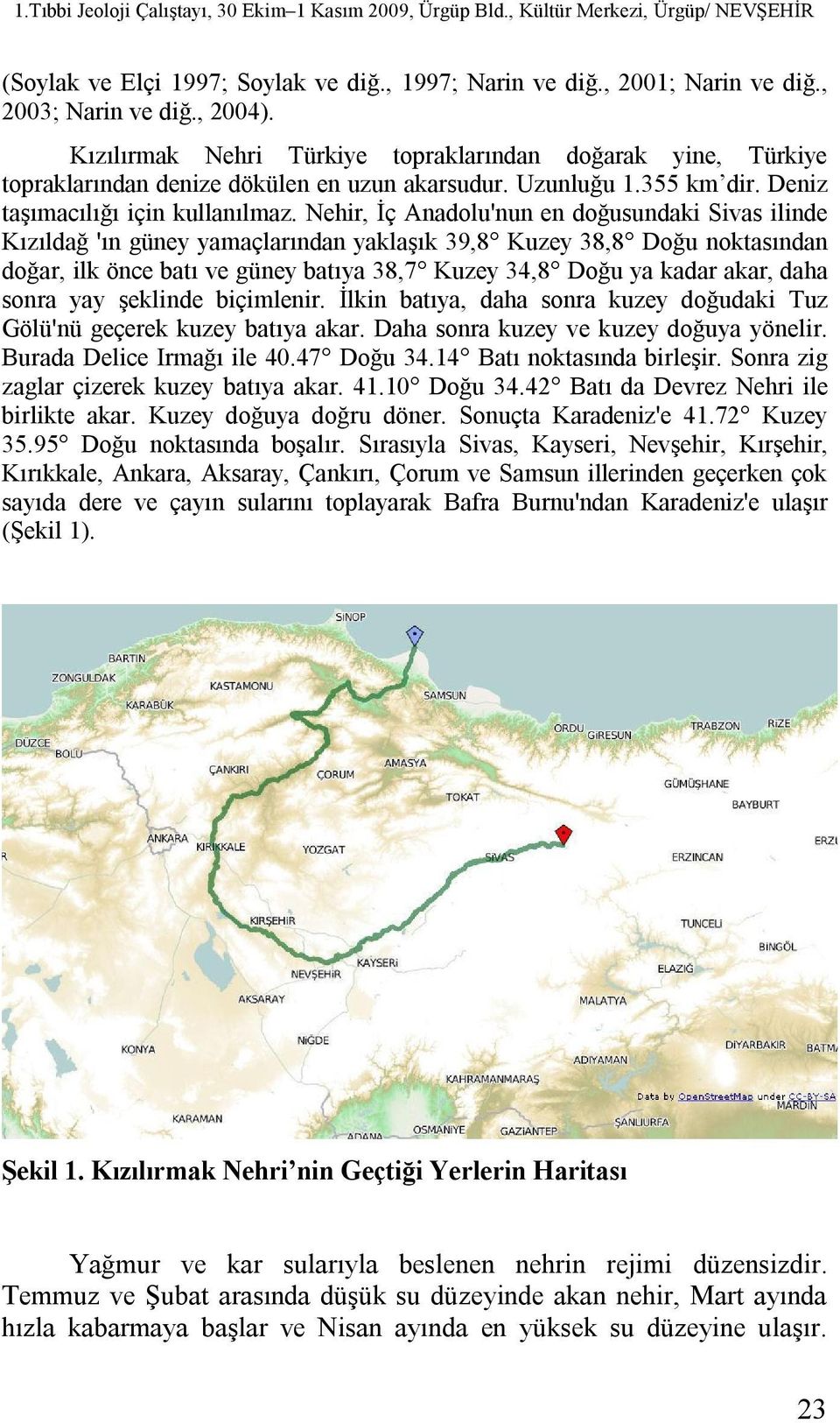 Nehir, İç Anadolu'nun en doğusundaki Sivas ilinde Kızıldağ 'ın güney yamaçlarından yaklaşık 39,8 Kuzey 38,8 Doğu noktasından doğar, ilk önce batı ve güney batıya 38,7 Kuzey 34,8 Doğu ya kadar akar,