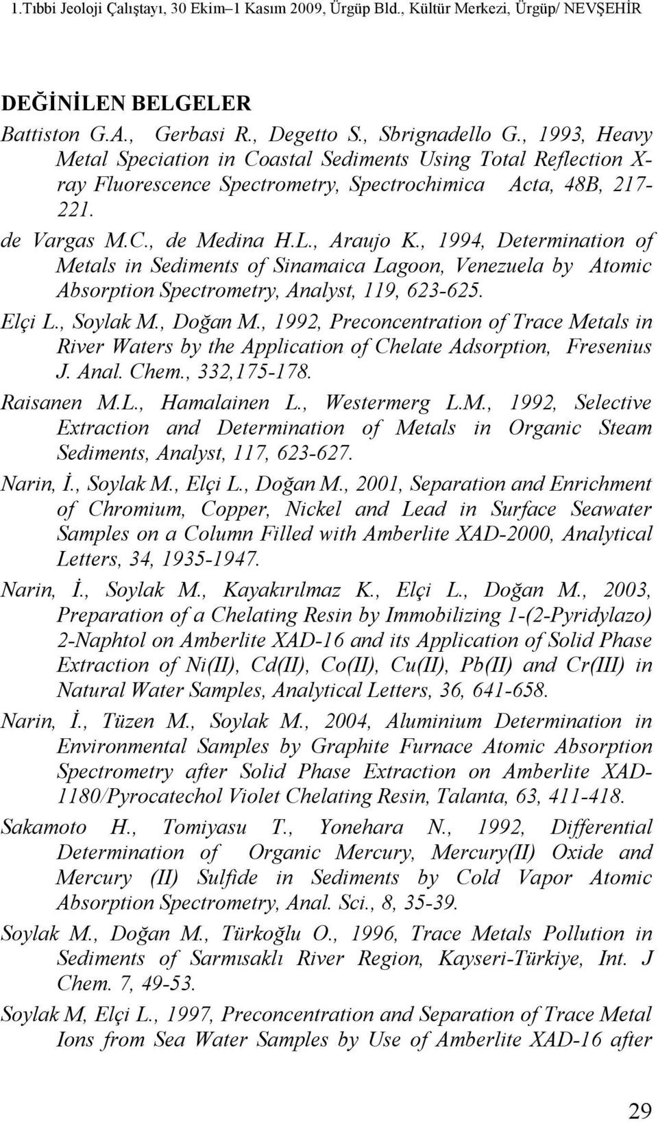 , 1994, Determination of Metals in Sediments of Sinamaica Lagoon, Venezuela by Atomic Absorption Spectrometry, Analyst, 119, 623-625. Elçi L., Soylak M., Doğan M.