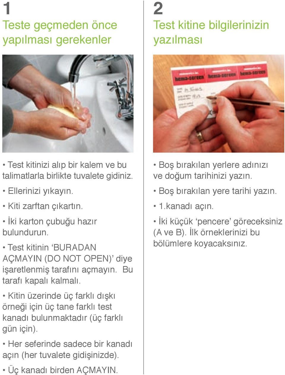 Kitin üzerinde üç farklı dışkı örneği için üç tane farklı test kanadı bulunmaktadır (üç farklı gün için). Her seferinde sadece bir kanadı açın (her tuvalete gidişinizde).