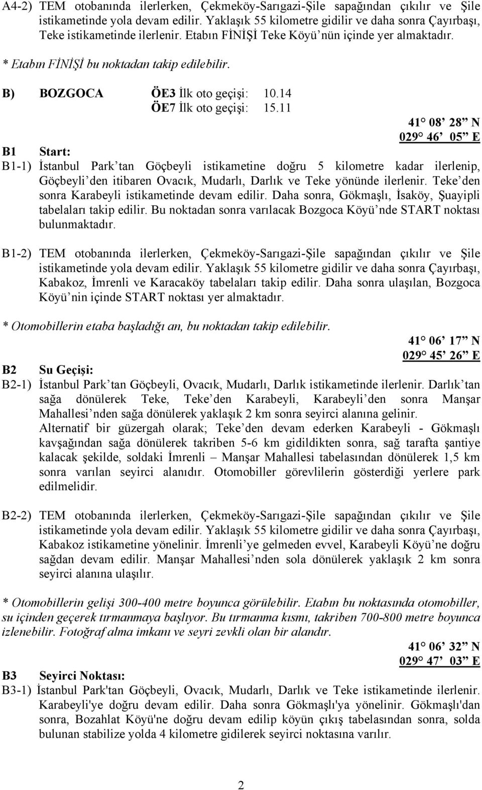 11 41 08 28 N 029 46 05 E B1 Start: B1-1) İstanbul Park tan Göçbeyli istikametine doğru 5 kilometre kadar ilerlenip, Göçbeyli den itibaren Ovacık, Mudarlı, Darlık ve Teke yönünde ilerlenir.