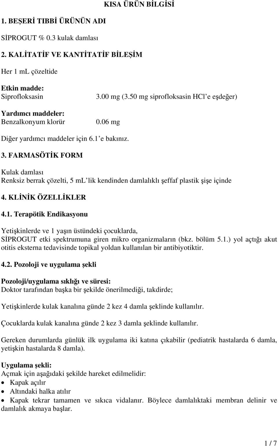 FARMASÖTİK FORM Kulak damlası Renksiz berrak çözelti, 5 ml lik kendinden damlalıklı şeffaf plastik şişe içinde 4. KLİNİK ÖZELLİKLER 4.1.