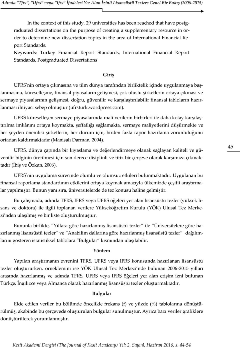 Keywords: Turkey Financial Report Standards, International Financial Report Standards, Postgraduated Dissertations Giriş UFRS nin ortaya çıkmasına ve tüm dünya tarafından birliktelik içinde