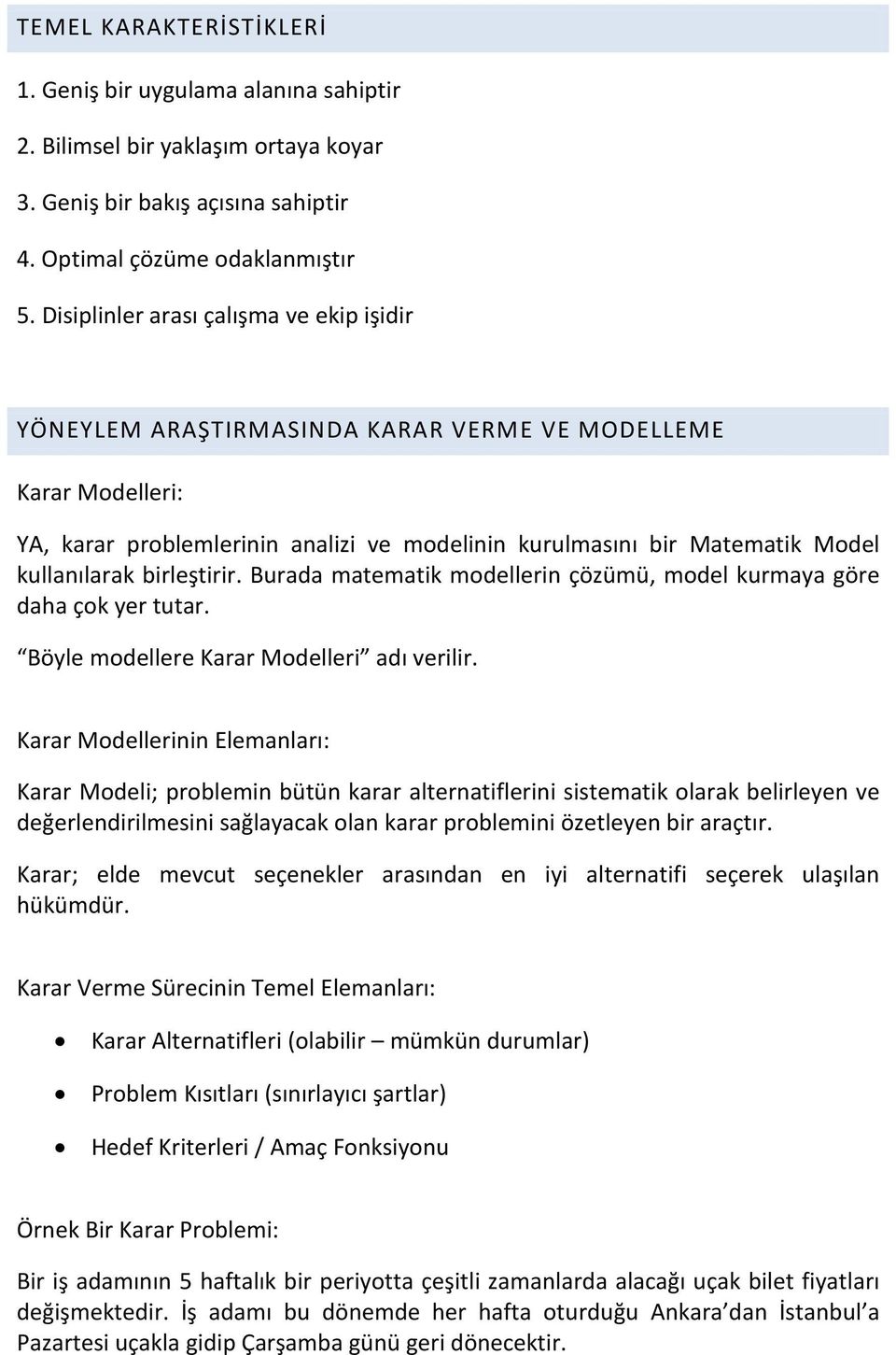 birleştirir. Burada matematik modellerin çözümü, model kurmaya göre daha çok yer tutar. Böyle modellere Karar Modelleri adı verilir.