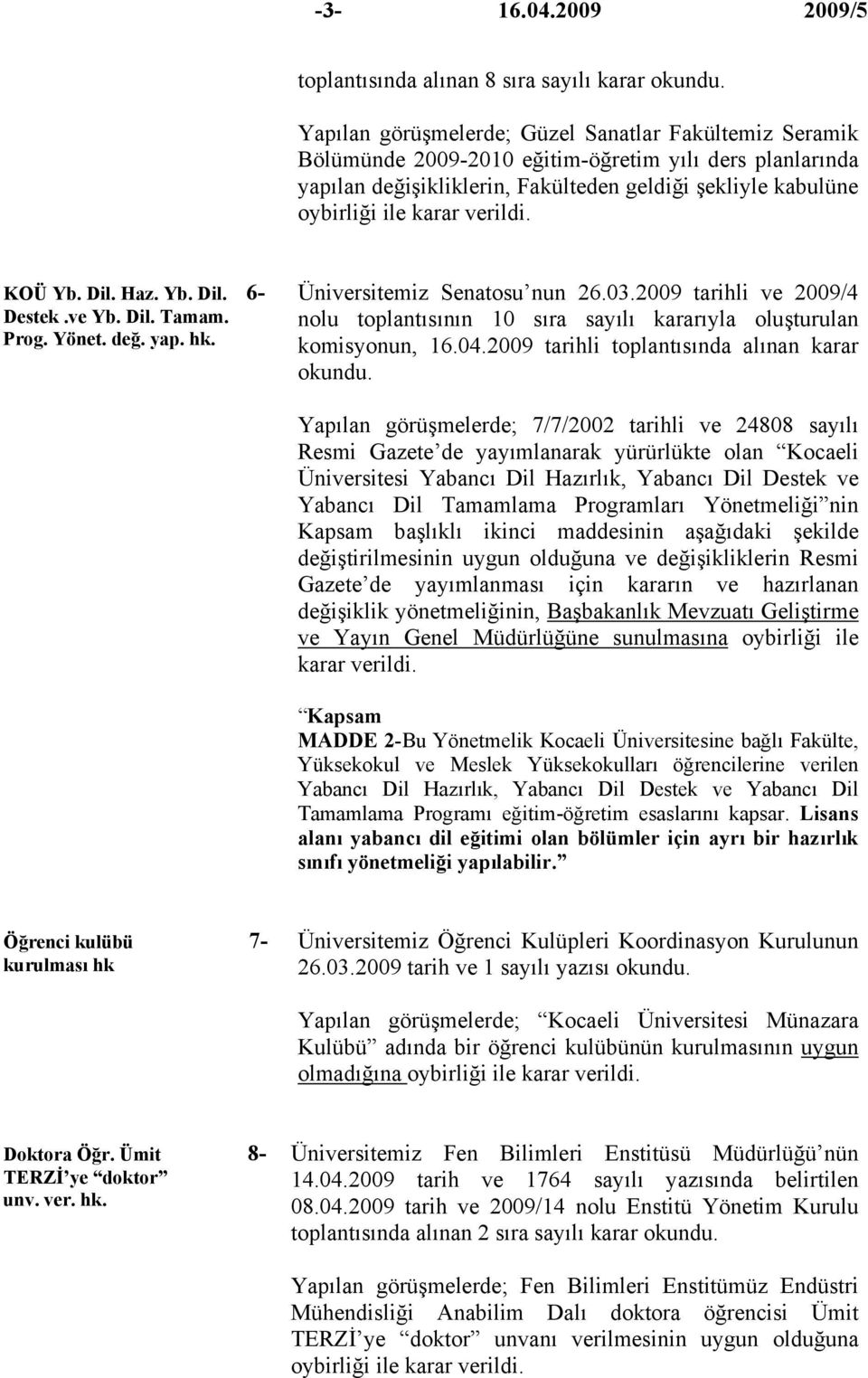 ve Yb. Dil. Tamam. Prog. Yönet. değ. yap. hk. Üniversitemiz Senatosu nun 26.03.2009 tarihli ve 2009/4 nolu toplantısının 10 sıra sayılı kararıyla oluşturulan komisyonun, 16.04.