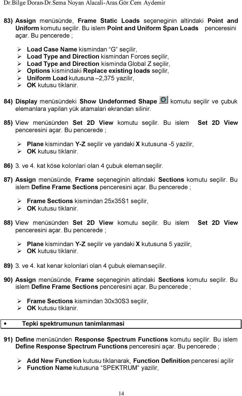 seçilir, Uniform Load kutusuna 2,375 yazilir, 84) Display menüsündeki Show Undeformed Shape komutu seçilir ve çubuk elemanlara yapilan yük atamalari ekrandan silinir.