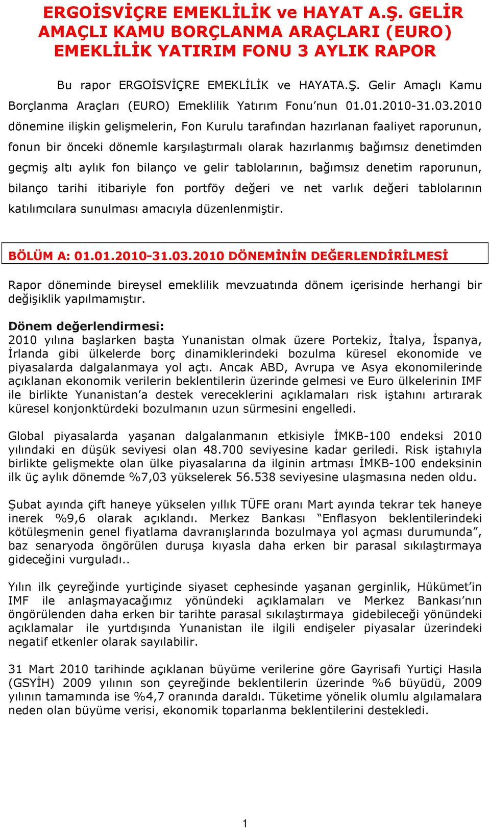 bilanço ve gelir tablolarının, bağımsız denetim raporunun, bilanço tarihi itibariyle fon portföy değeri ve net varlık değeri tablolarının katılımcılara sunulması amacıyla düzenlenmiştir. BÖLÜM A: 01.