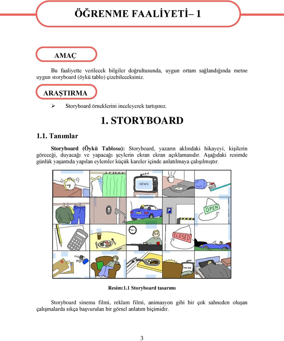 STORYBOARD Storyboard (Öykü Tablosu): Storyboard, yazarın aklındaki hikayeyi, kiģilerin göreceği, duyacağı ve yapacağı Ģeylerin ekran ekran açıklamasıdır.