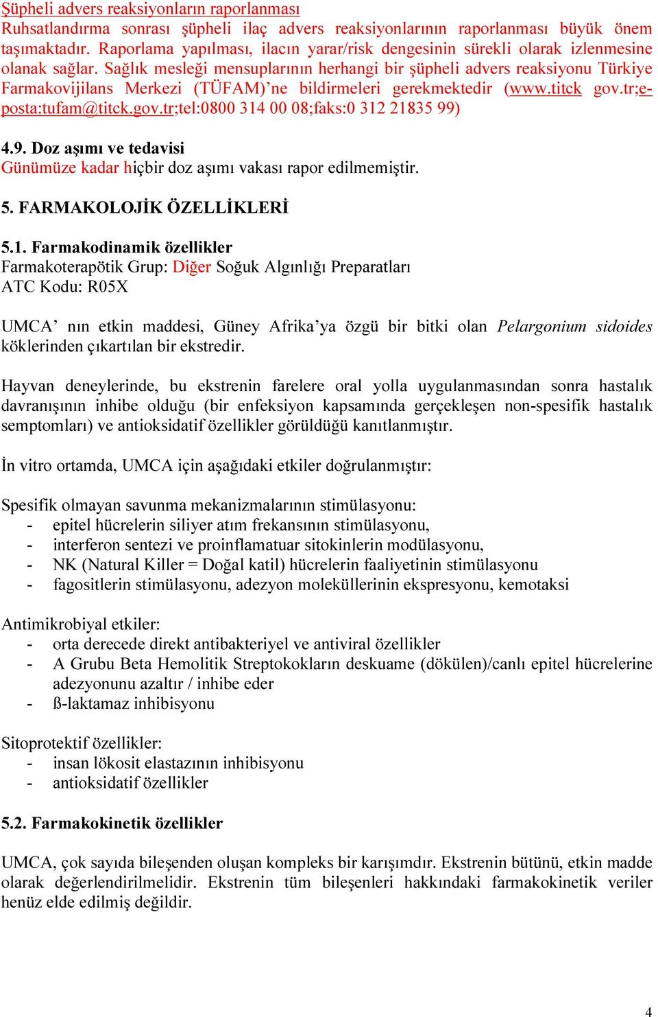 Sağlık mesleği mensuplarının herhangi bir şüpheli advers reaksiyonu Türkiye Farmakovijilans Merkezi (TÜFAM) ne bildirmeleri gerekmektedir (www.titck gov.tr;eposta:tufam@titck.gov.tr;tel:0800 314 00 08;faks:0 312 21835 99) 4.