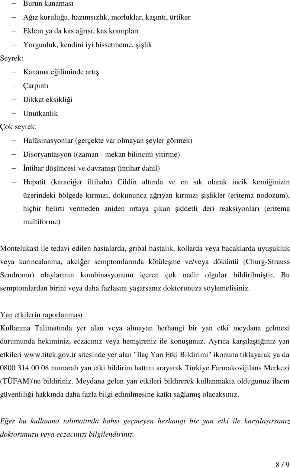 (karaciğer iltihabı) Cildin altında ve en sık olarak incik kemiğinizin üzerindeki bölgede kırmızı, dokununca ağrıyan kırmızı şişlikler (eritema nodozum), hiçbir belirti vermeden aniden ortaya çıkan