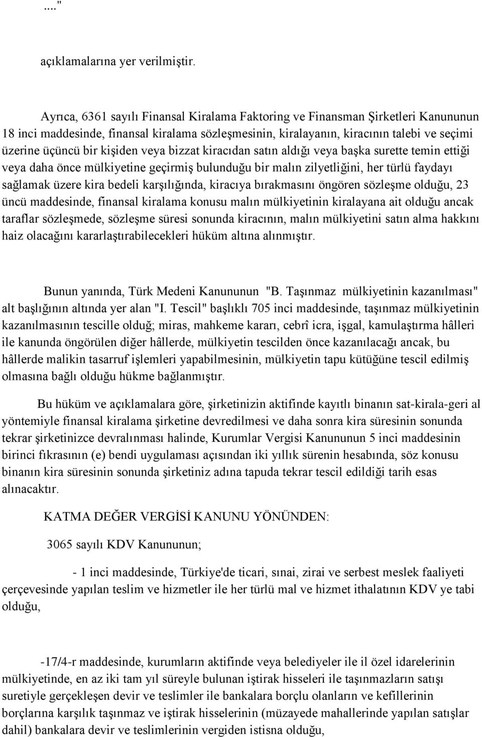 kişiden veya bizzat kiracıdan satın aldığı veya başka surette temin ettiği veya daha önce mülkiyetine geçirmiş bulunduğu bir malın zilyetliğini, her türlü faydayı sağlamak üzere kira bedeli