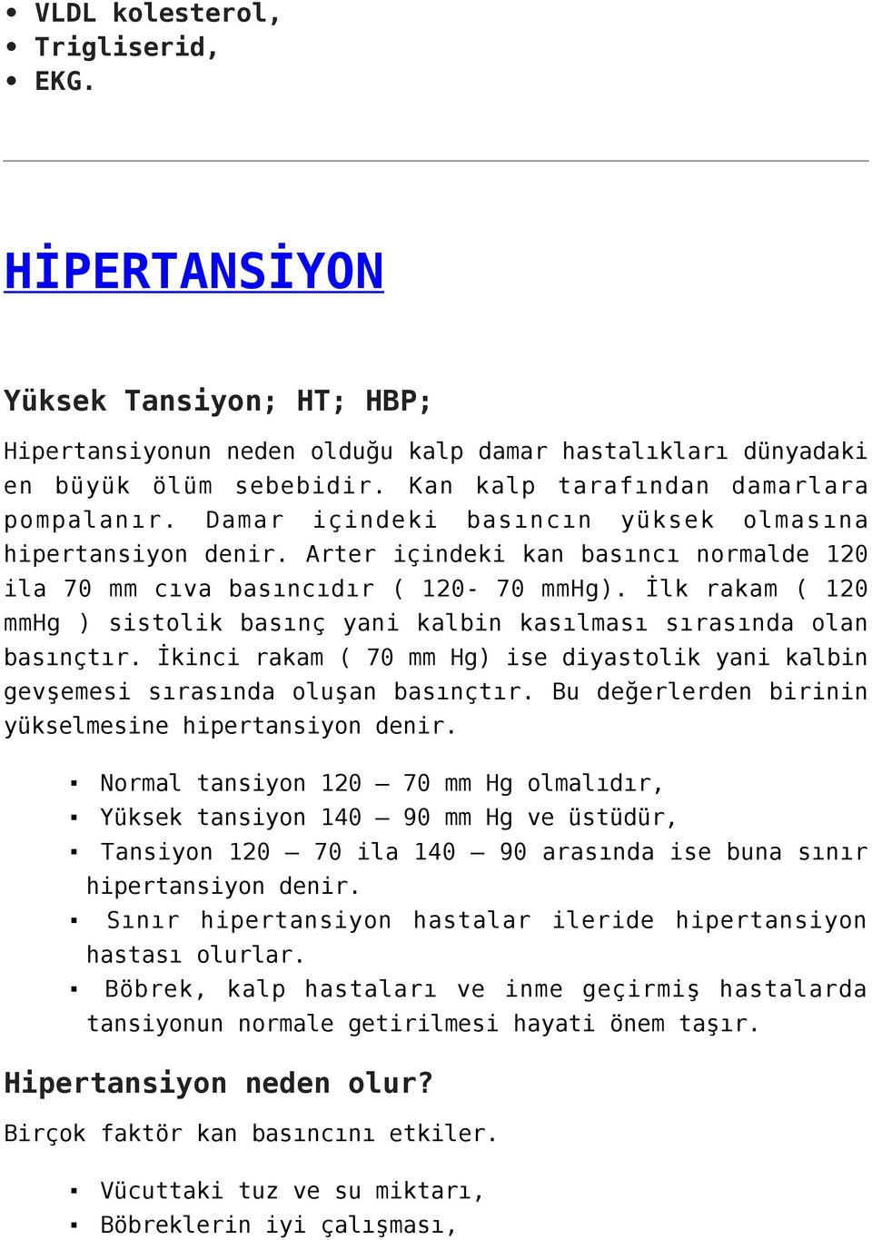 İlk rakam ( 120 mmhg ) sistolik basınç yani kalbin kasılması sırasında olan basınçtır. İkinci rakam ( 70 mm Hg) ise diyastolik yani kalbin gevşemesi sırasında oluşan basınçtır.