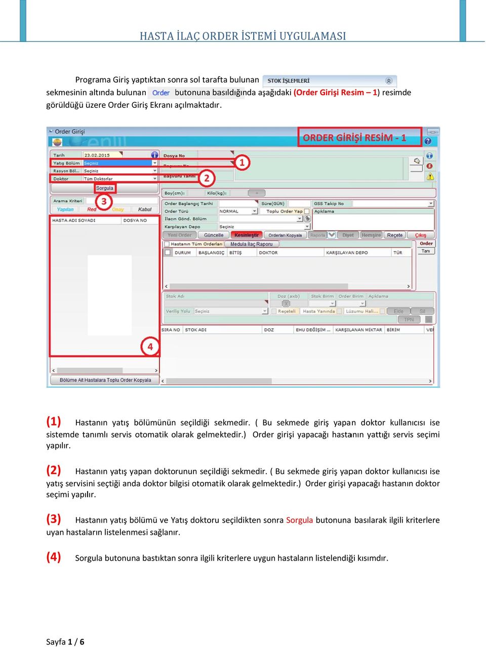 ) Order girişi yapacağı hastanın yattığı servis s seçimii yapılır. (2) Hastanın yatış yapan doktorunun seçildiği sekmedir.