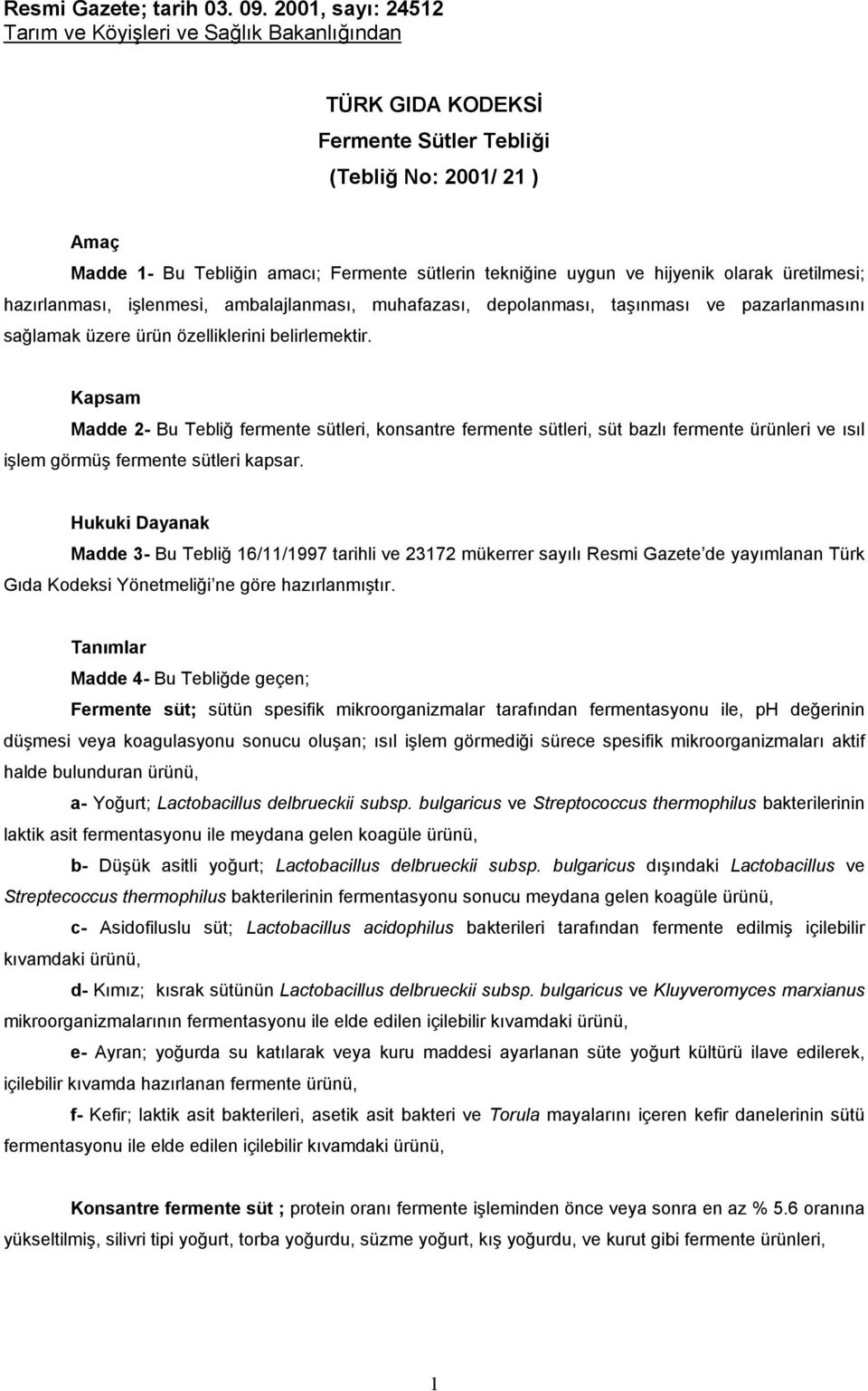 hijyenik olarak üretilmesi; hazırlanması, işlenmesi, ambalajlanması, muhafazası, depolanması, taşınması ve pazarlanmasını sağlamak üzere ürün özelliklerini belirlemektir.