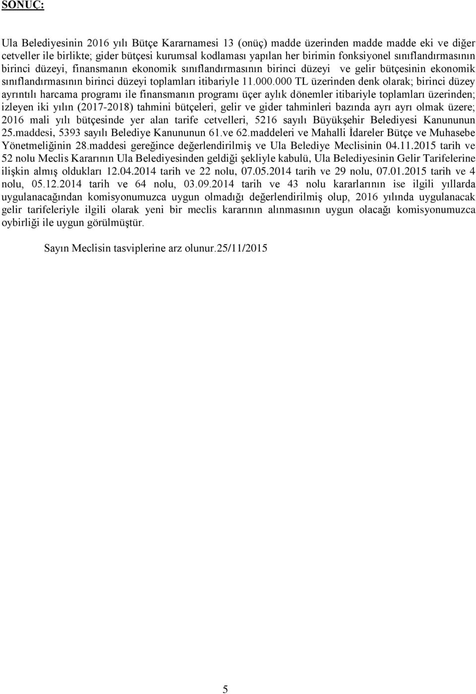 000 TL üzerinden denk olarak; birinci düzey ayrıntılı harcama programı ile finansmanın programı üçer aylık dönemler itibariyle toplamları üzerinden; izleyen iki yılın (27-28) tahmini bütçeleri, gelir