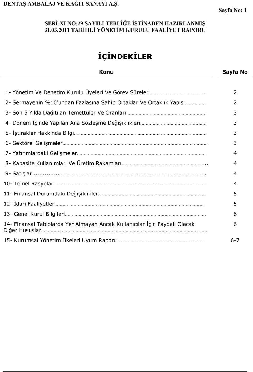 3 4- Dönem Ġçinde Yapılan Ana SözleĢme DeğiĢiklikleri 3 5- ĠĢtirakler Hakkında Bilgi 3 6- Sektörel GeliĢmeler 3 7- Yatırımlardaki GeliĢmeler 4 8- Kapasite Kullanımları