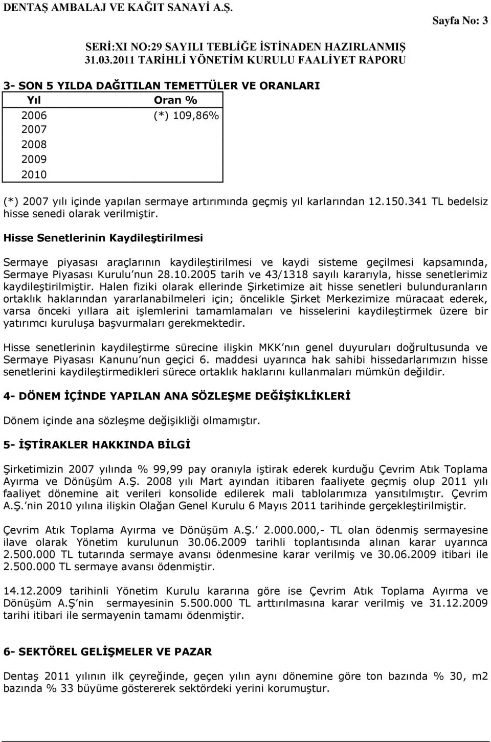 Hisse Senetlerinin KaydileĢtirilmesi Sermaye piyasası araçlarının kaydileģtirilmesi ve kaydi sisteme geçilmesi kapsamında, Sermaye Piyasası Kurulu nun 28.10.