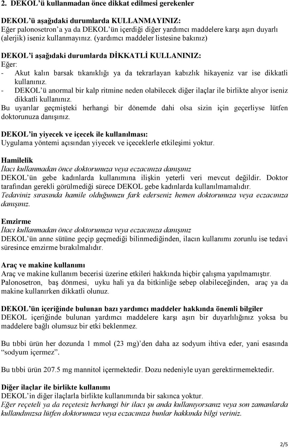 (yardımcı maddeler listesine bakınız) DEKOL i aşağıdaki durumlarda DİKKATLİ KULLANINIZ: Eğer: - Akut kalın barsak tıkanıklığı ya da tekrarlayan kabızlık hikayeniz var ise dikkatli kullanınız.