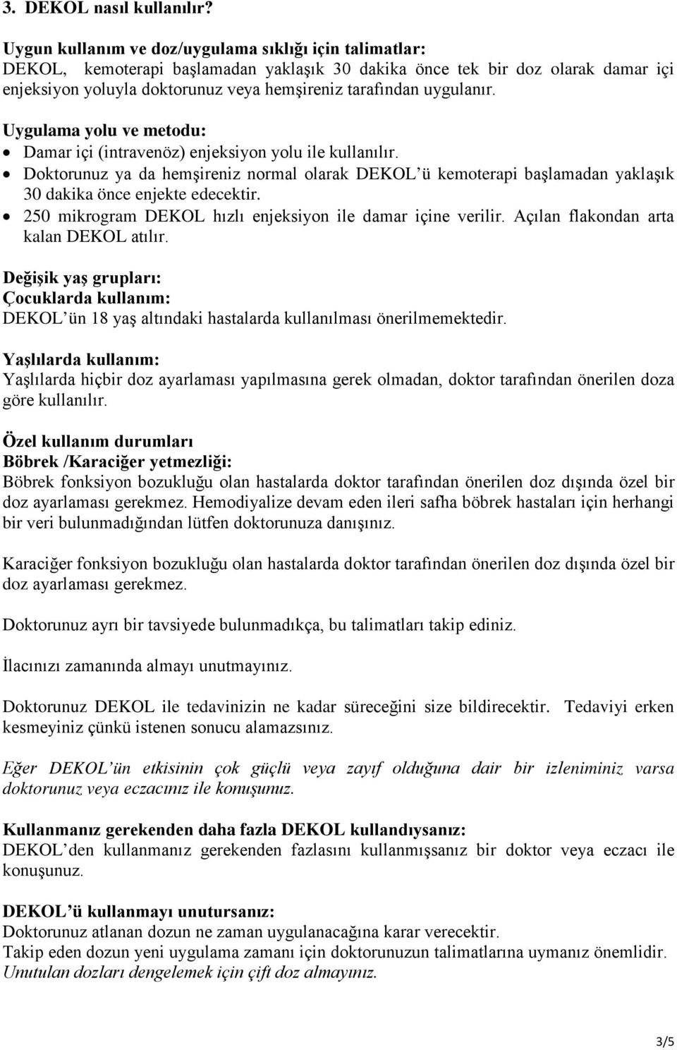 uygulanır. Uygulama yolu ve metodu: Damar içi (intravenöz) enjeksiyon yolu ile kullanılır.