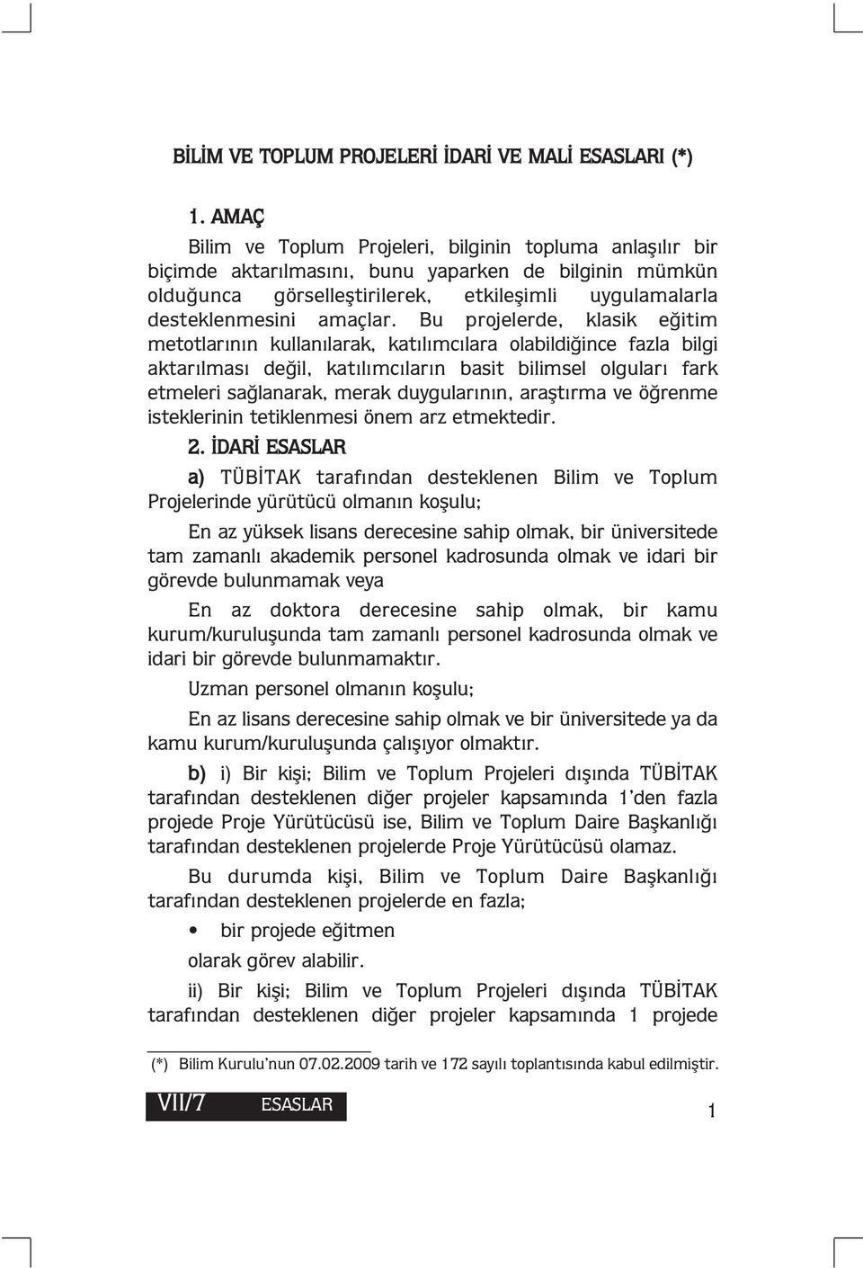 Bu projelerde, klasik eğitim metotlarının kullanılarak, katılımcılara olabildiğince fazla bilgi aktarılması değil, katılımcıların basit bilimsel olguları fark etmeleri sağlanarak, merak duygularının,