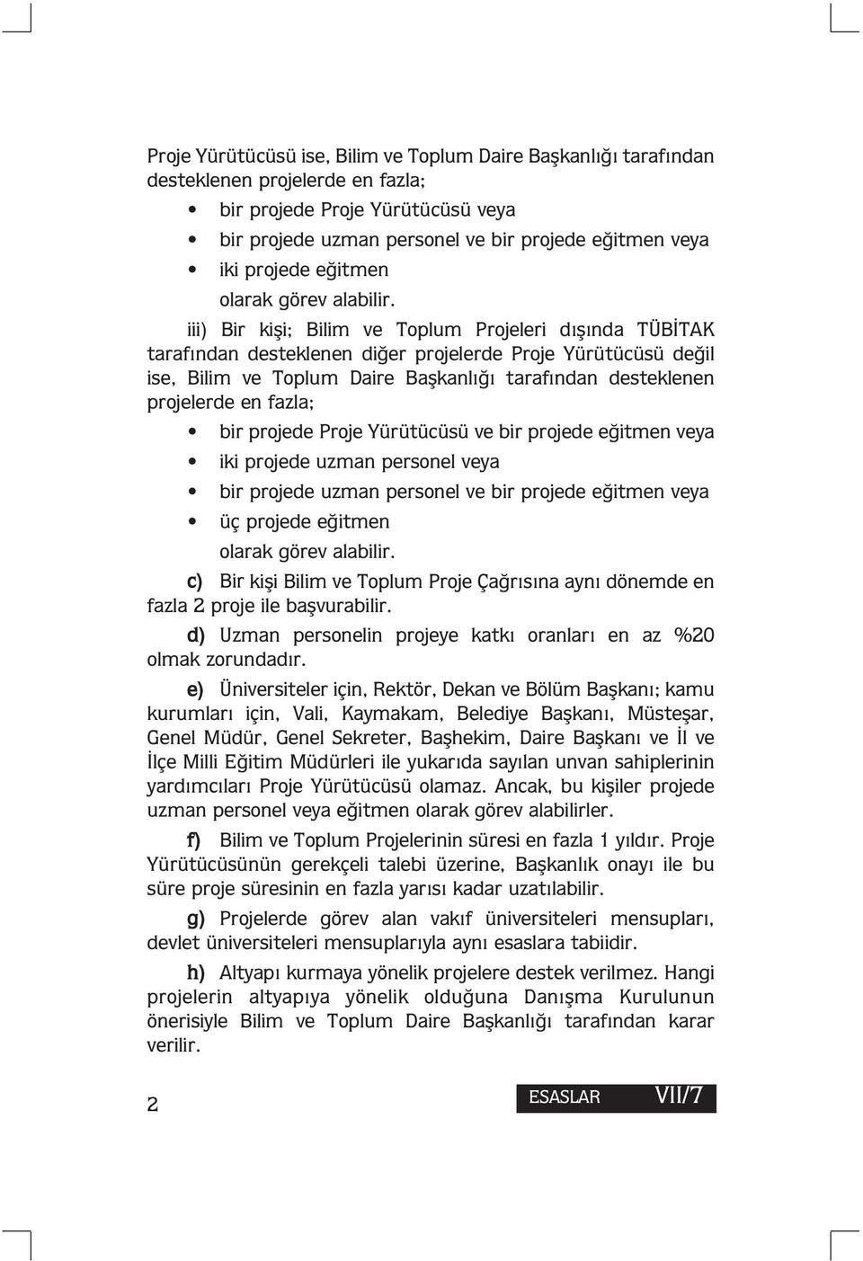 en fazla; bir projede Proje Yürütücüsü ve bir projede eğitmen veya iki projede uzman personel veya bir projede uzman personel ve bir projede eğitmen veya üç projede eğitmen c) Bir kişi Bilim ve