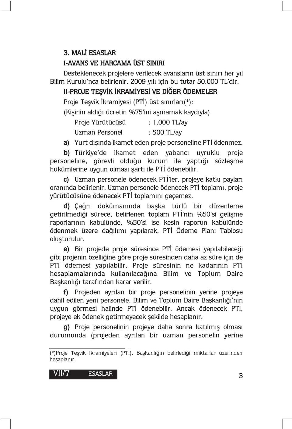 000 TL/ay : 500 TL/ay a) Yurt dışında ikamet eden proje personeline PTİ ödenmez.