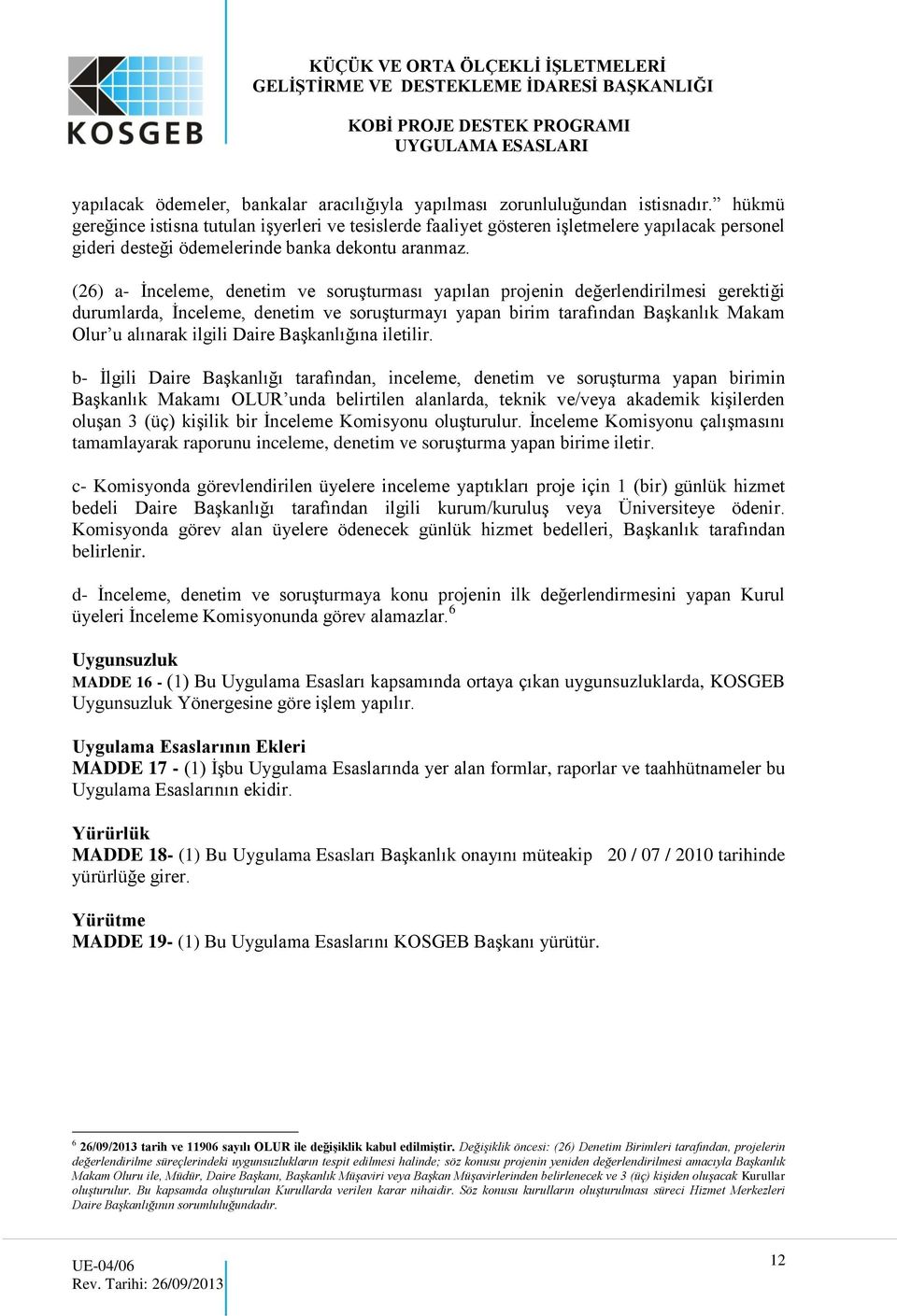 (26) a- İnceleme, denetim ve soruşturması yapılan projenin değerlendirilmesi gerektiği durumlarda, İnceleme, denetim ve soruşturmayı yapan birim tarafından Başkanlık Makam Olur u alınarak ilgili