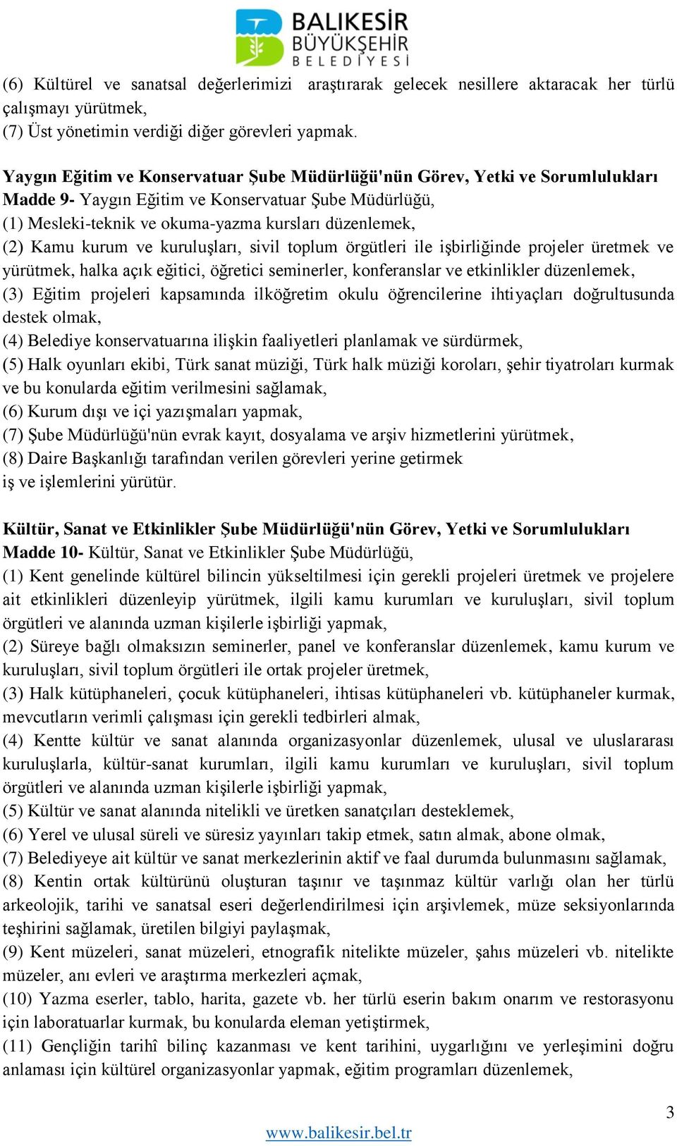 kurum ve kuruluşları, sivil toplum örgütleri ile işbirliğinde projeler üretmek ve yürütmek, halka açık eğitici, öğretici seminerler, konferanslar ve etkinlikler düzenlemek, (3) Eğitim projeleri