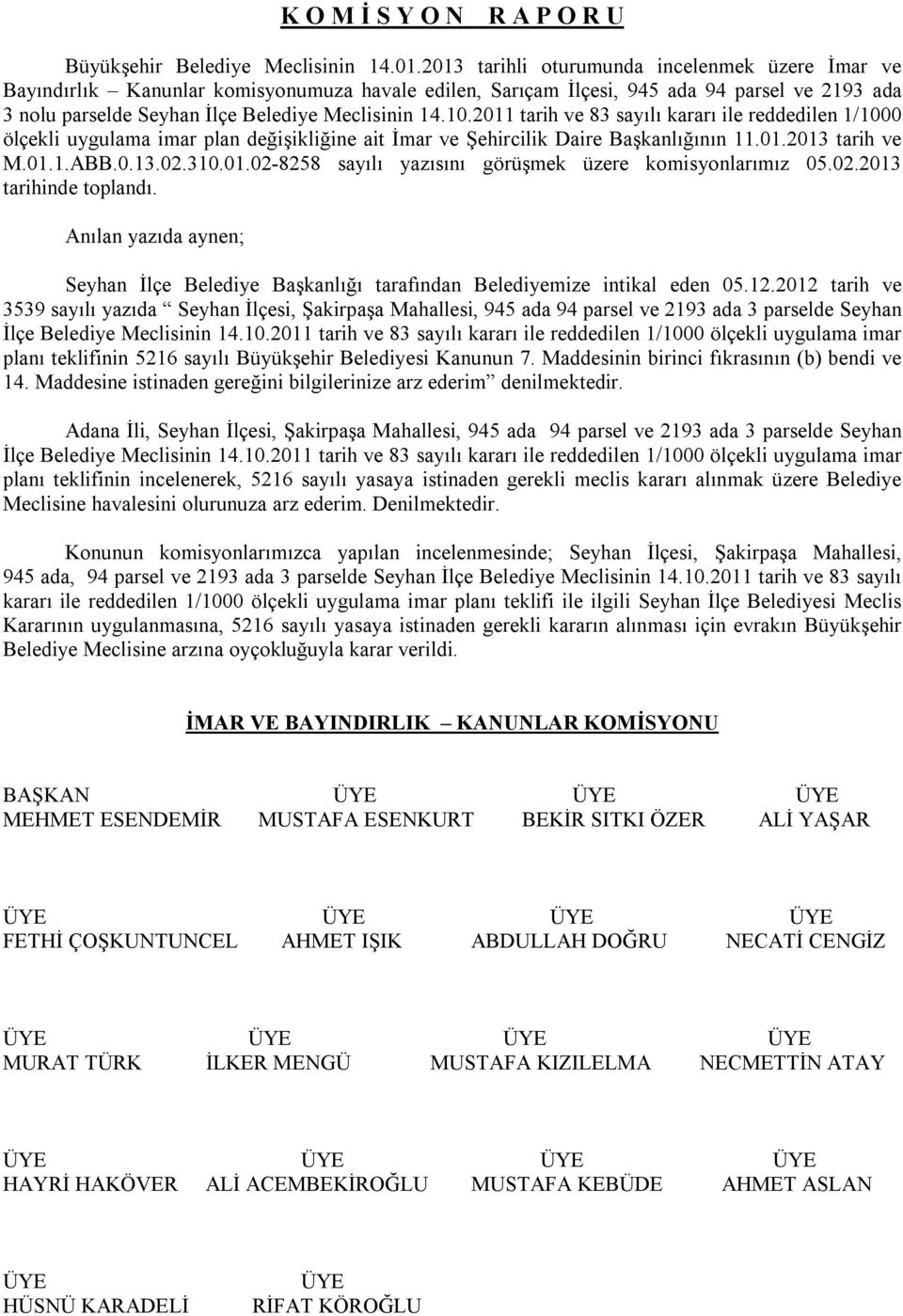 2011 tarih ve 83 sayılı kararı ile reddedilen 1/1000 ölçekli uygulama imar plan değişikliğine ait İmar ve Şehircilik Daire Başkanlığının 11.01.2013 tarih ve M.01.1.ABB.0.13.02.310.01.02-8258 sayılı yazısını görüşmek üzere komisyonlarımız 05.