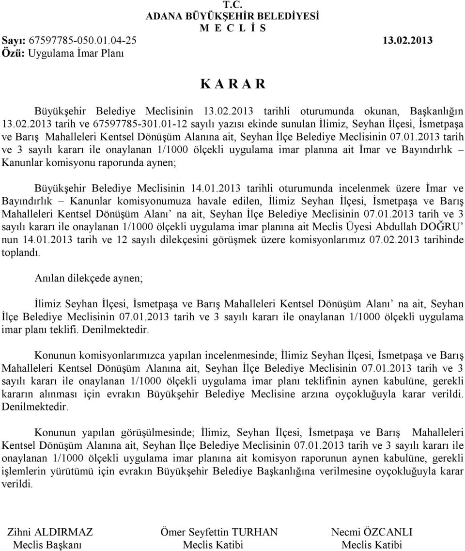 01.2013 tarihli oturumunda incelenmek üzere İmar ve Bayındırlık Kanunlar komisyonumuza havale edilen, İlimiz Seyhan İlçesi, İsmetpaşa ve Barış Mahalleleri Kentsel Dönüşüm Alanı na ait, Seyhan İlçe