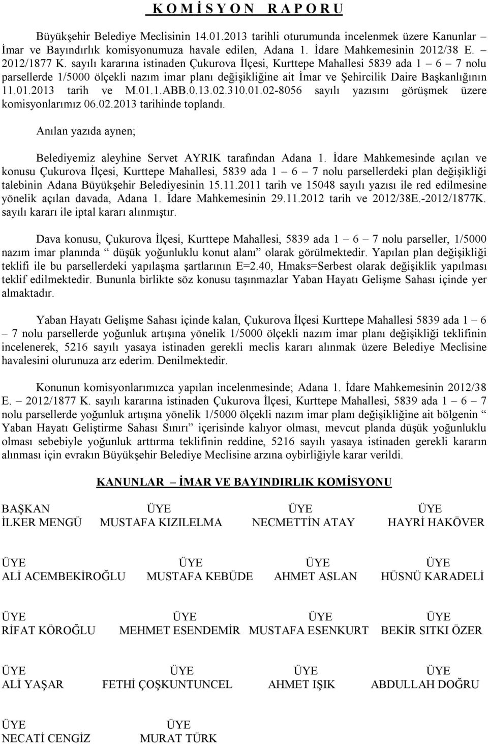 sayılı kararına istinaden Çukurova İlçesi, Kurttepe Mahallesi 5839 ada 1 6 7 nolu lerde 1/5000 ölçekli nazım imar planı değişikliğine ait İmar ve Şehircilik Daire Başkanlığının 11.01.2013 tarih ve M.