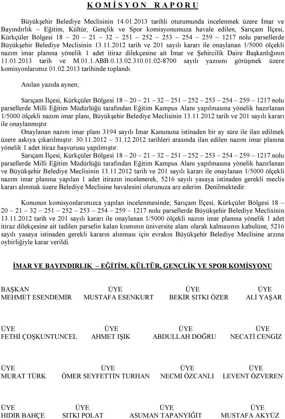 lerde Büyükşehir Belediye Meclisinin 13.11.2012 tarih ve 201 sayılı kararı ile onaylanan 1/5000 ölçekli nazım imar planına yönelik 1 adet itiraz sine ait İmar ve Şehircilik Daire Başkanlığının 11.01.2013 tarih ve M.