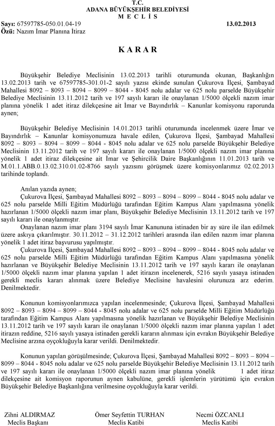 2012 tarih ve 197 sayılı kararı ile onaylanan 1/5000 ölçekli nazım imar planına yönelik 1 adet itiraz sine ait İmar ve Bayındırlık Kanunlar komisyonu raporunda aynen; Büyükşehir Belediye Meclisinin