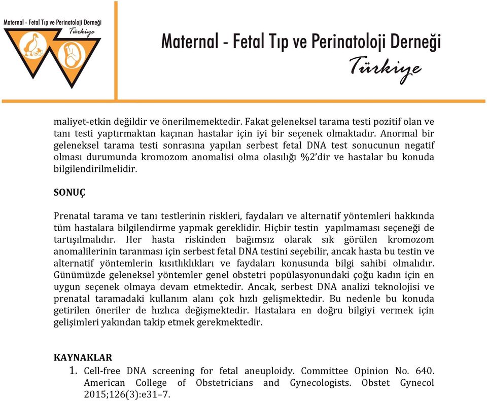 SONUÇ Prenatal tarama ve tanı testlerinin riskleri, faydaları ve alternatif yöntemleri hakkında tüm hastalara bilgilendirme yapmak gereklidir. Hiçbir testin yapılmaması seçeneği de tartışılmalıdır.