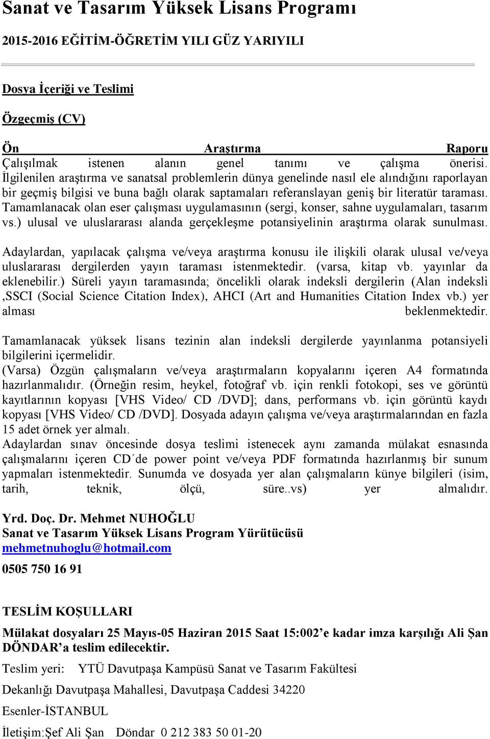 Tamamlanacak olan eser çalışması uygulamasının (sergi, konser, sahne uygulamaları, tasarım vs.) ulusal ve uluslararası alanda gerçekleşme potansiyelinin araştırma olarak sunulması.