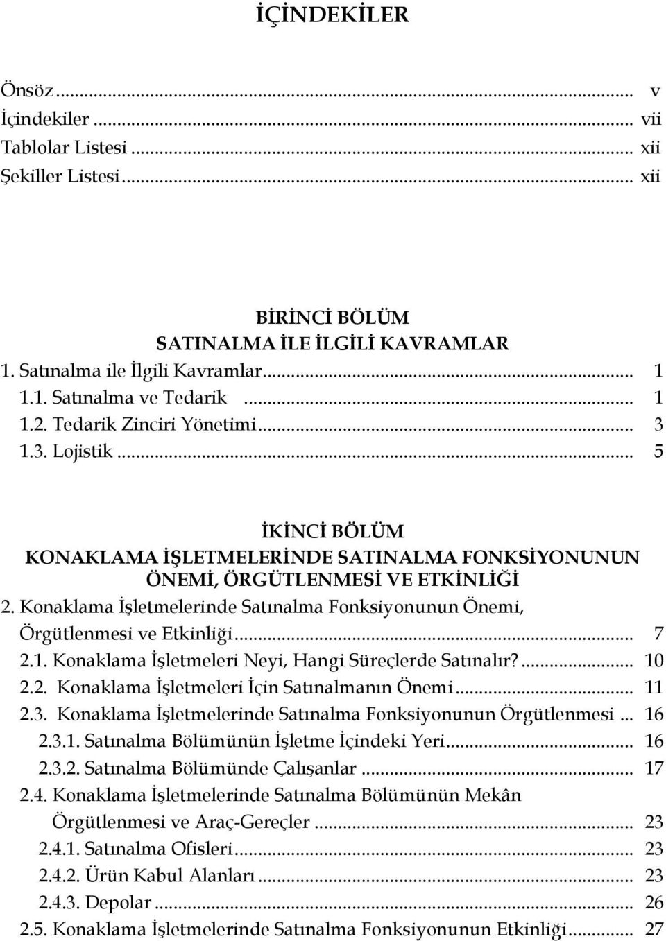 Konaklama İşletmelerinde Satınalma Fonksiyonunun Önemi, Örgütlenmesi ve Etkinliği... 7 2.1. Konaklama İşletmeleri Neyi, Hangi Süreçlerde Satınalır?... 10 2.2. Konaklama İşletmeleri İçin Satınalmanın Önemi.