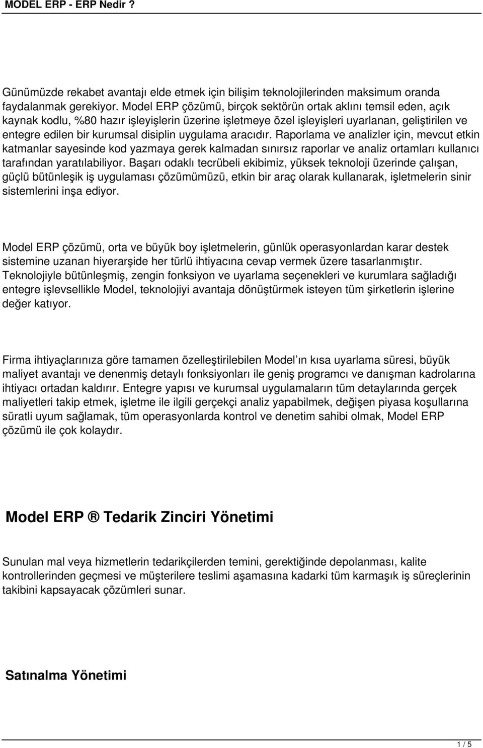 disiplin uygulama aracıdır. Raporlama ve analizler için, mevcut etkin katmanlar sayesinde kod yazmaya gerek kalmadan sınırsız raporlar ve analiz ortamları kullanıcı tarafından yaratılabiliyor.