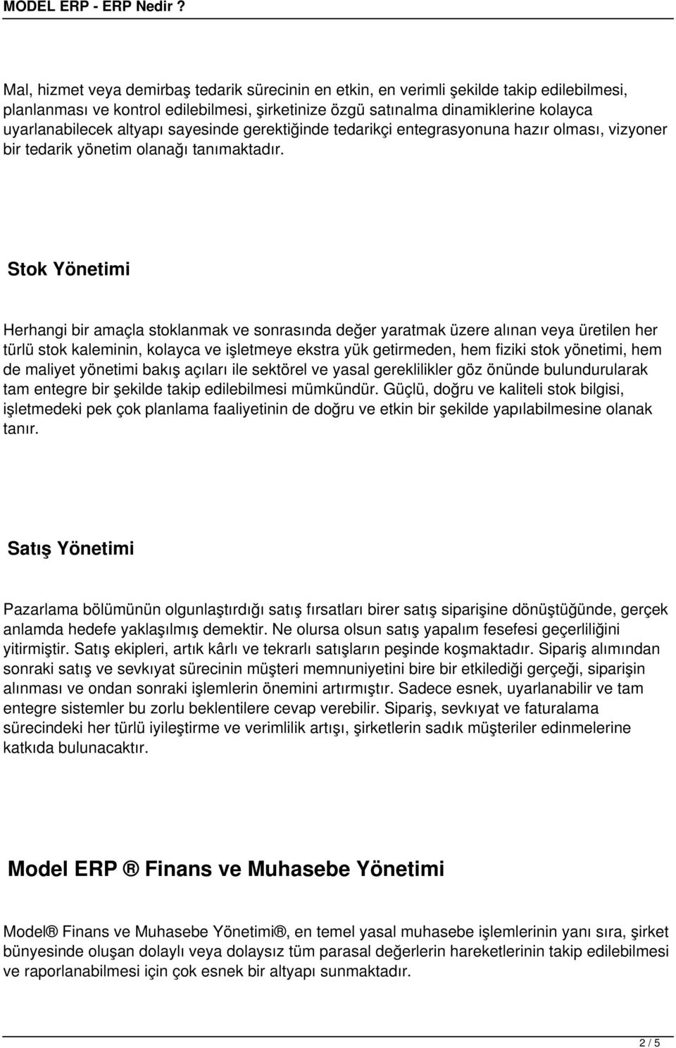 Stok Yönetimi Herhangi bir amaçla stoklanmak ve sonrasında değer yaratmak üzere alınan veya üretilen her türlü stok kaleminin, kolayca ve işletmeye ekstra yük getirmeden, hem fiziki stok yönetimi,