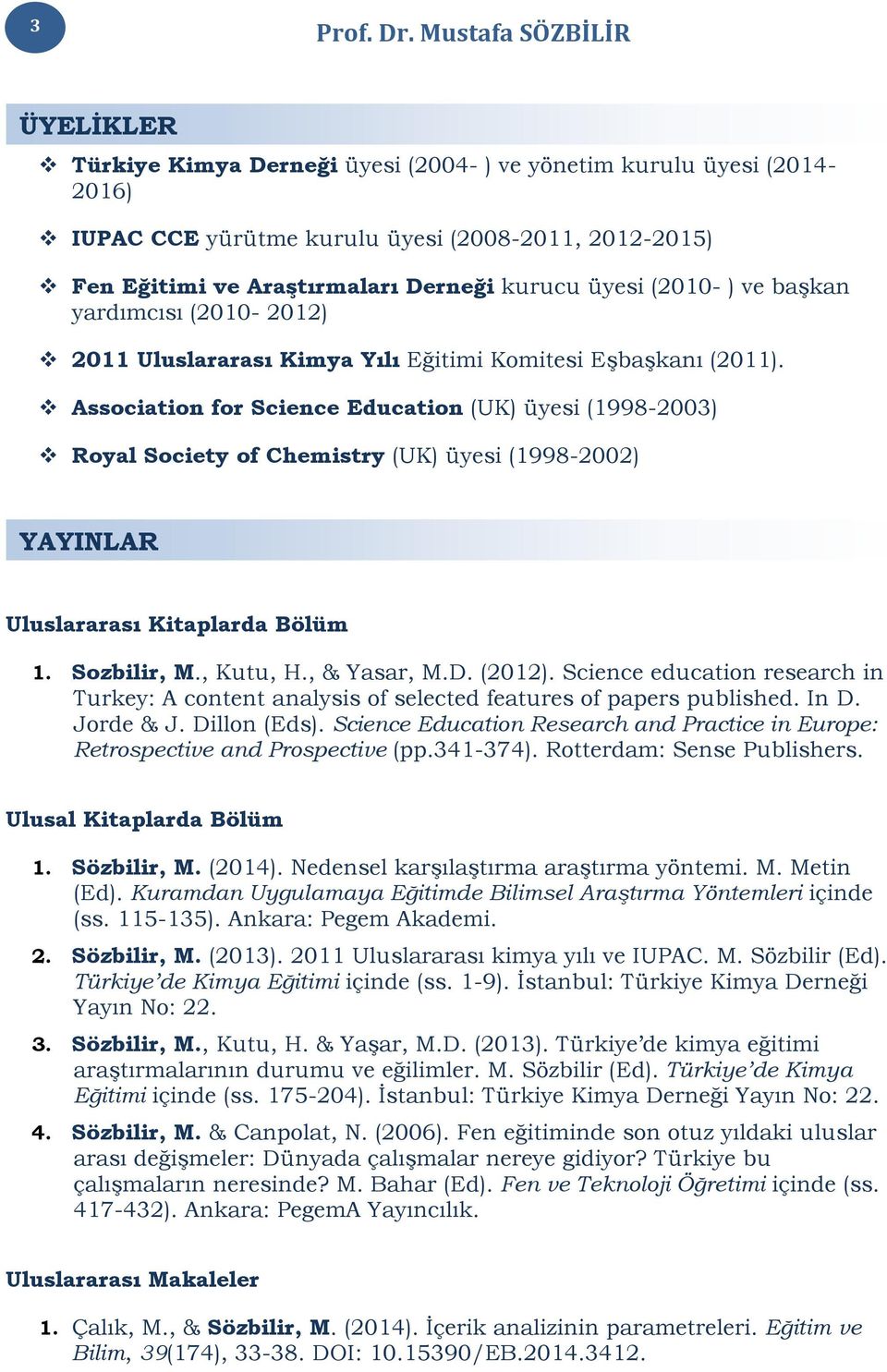 Association for Science Education (UK) üyesi (1998-2003) Royal Society of Chemistry (UK) üyesi (1998-2002) YAYINLAR Uluslararası Kitaplarda Bölüm 1. Sozbilir, M., Kutu, H., & Yasar, M.D. (2012).