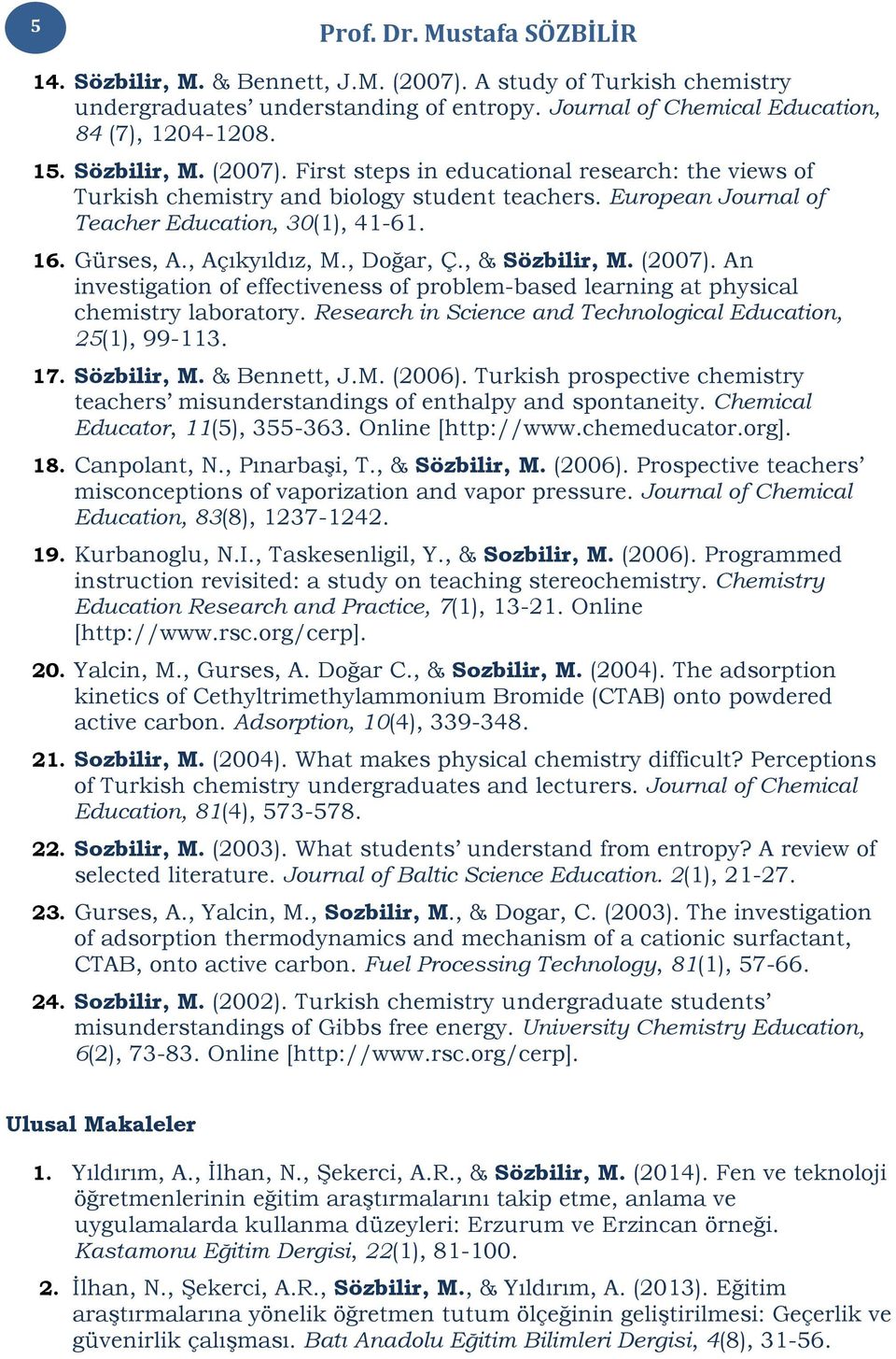 An investigation of effectiveness of problem-based learning at physical chemistry laboratory. Research in Science and Technological Education, 25(1), 99-113. 17. Sözbilir, M. & Bennett, J.M. (2006).
